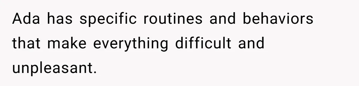 Ada has specific routines and behaviors that make everything difficult and unpleasant.