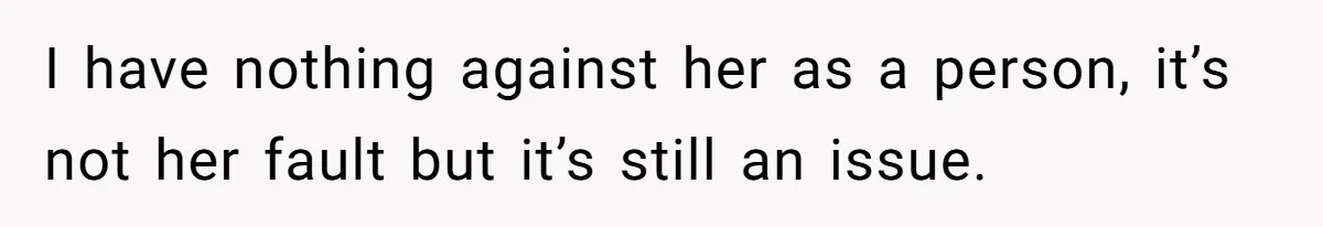 I have nothing against her as a person, it’s not her fault but it’s still an issue.