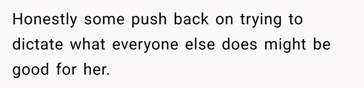 Honestly some push back on trying to dictate what everyone else does might be good for her.