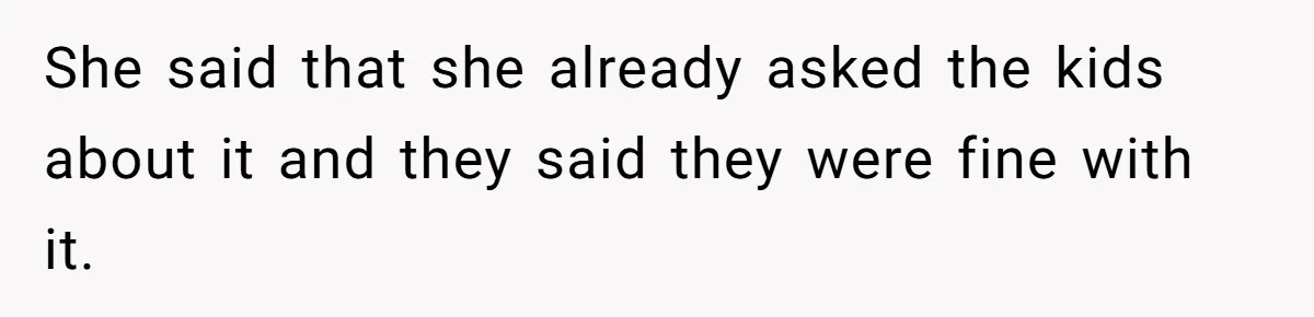 She said that she already asked the kids about it and they said they were fine with it.