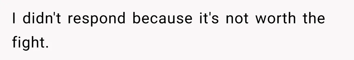 I didn't respond because it's not worth the fight.
