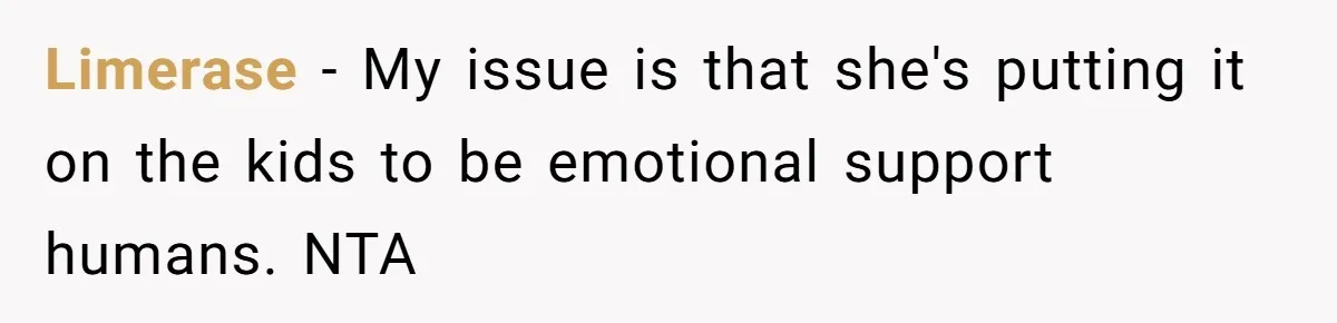 Limerase − My issue is that she's putting it on the kids to be emotional support humans. NTA