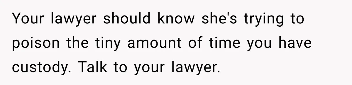 Your lawyer should know she's trying to poison the tiny amount of time you have custody. Talk to your lawyer.