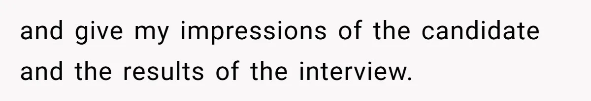 and give my impressions of the candidate and the results of the interview.