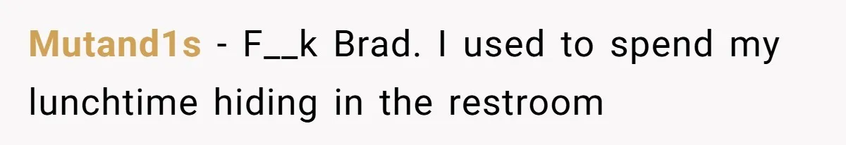 Mutand1s − F__k Brad. I used to spend my lunchtime hiding in the restroom