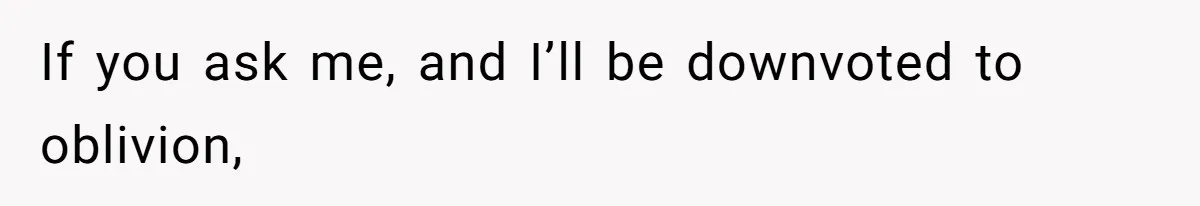 If you ask me, and I’ll be downvoted to oblivion,