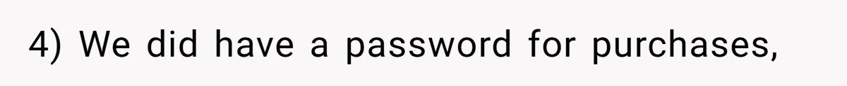 4) We did have a password for purchases,