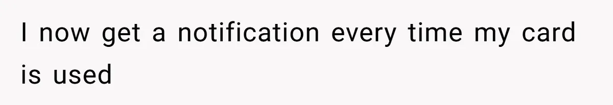 I now get a notification every time my card is used