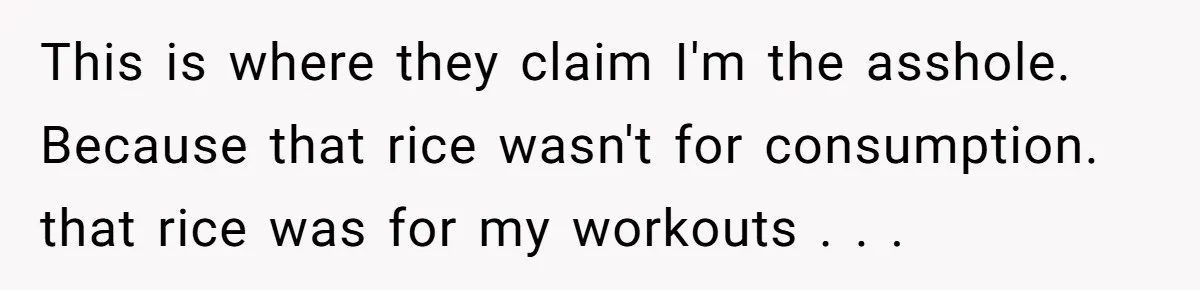 Her Flatmates Kept Stealing Her Food, Then They Accidentally Ate the “Gym Rice” Hidden Under Her Desk This is where they claim I'm the asshole. Because that rice wasn't for consumption. that rice was for my workouts . . .