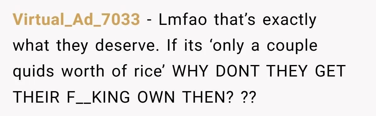 Her Flatmates Kept Stealing Her Food, Then They Accidentally Ate the “Gym Rice” Hidden Under Her Desk Virtual_Ad_7033 − Lmfao that’s exactly what they deserve. If its ‘only a couple quids worth of rice’ WHY DONT THEY GET THEIR F__KING OWN THEN? ??