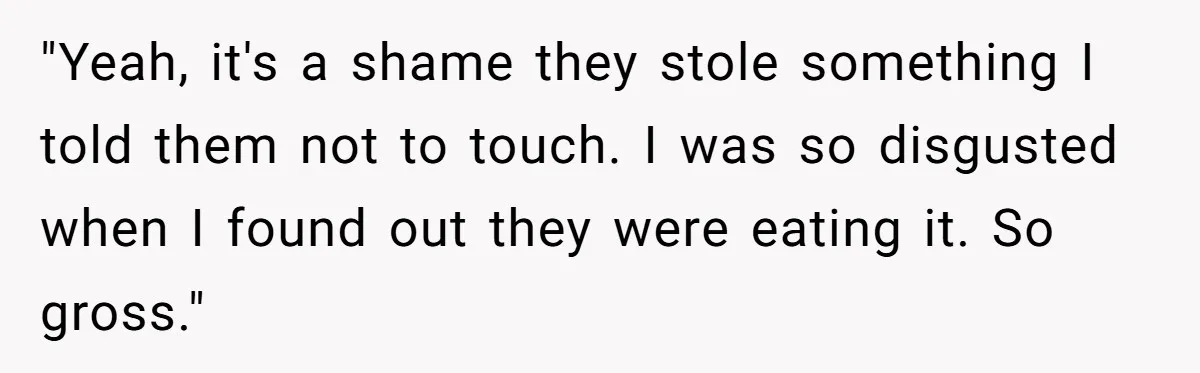Her Flatmates Kept Stealing Her Food, Then They Accidentally Ate the “Gym Rice” Hidden Under Her Desk "Yeah, it's a shame they stole something I told them not to touch. I was so disgusted when I found out they were eating it. So gross."