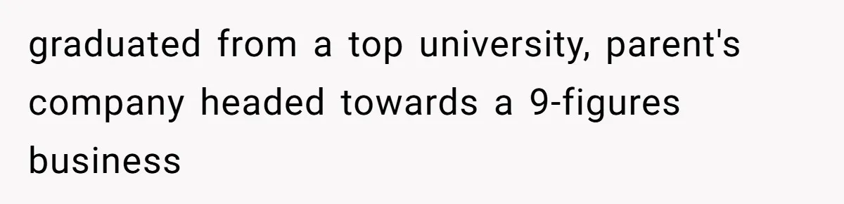 graduated from a top university, parent's company headed towards a 9-figures business