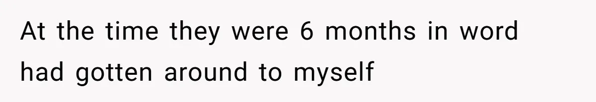 At the time they were 6 months in word had gotten around to myself