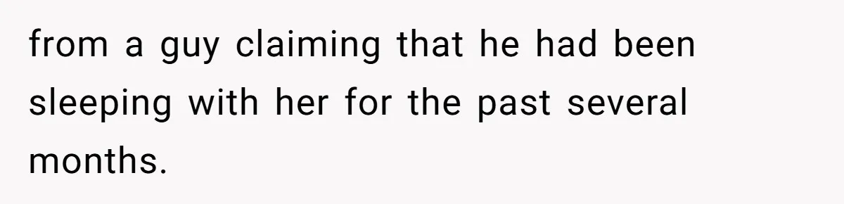 from a guy claiming that he had been sleeping with her for the past several months.