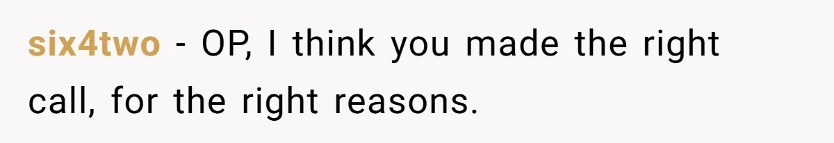 six4two − OP, I think you made the right call, for the right reasons.