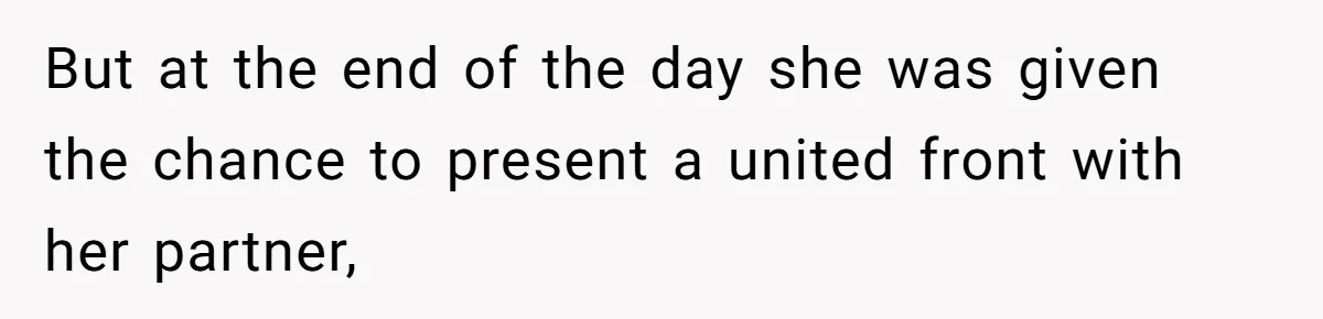 But at the end of the day she was given the chance to present a united front with her partner,