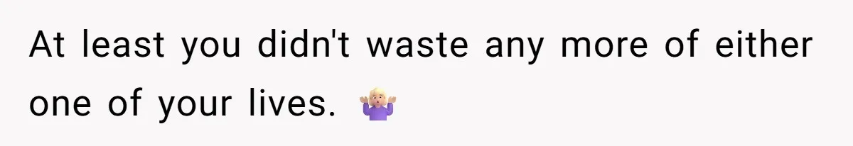 At least you didn't waste any more of either one of your lives. 🤷🏼‍♀️