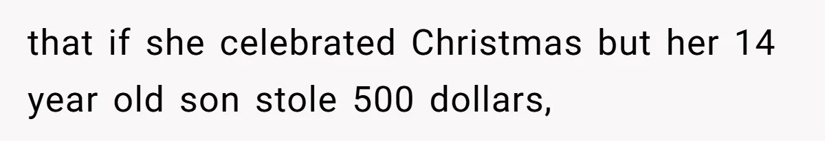 that if she celebrated Christmas but her 14 year old son stole 500 dollars,