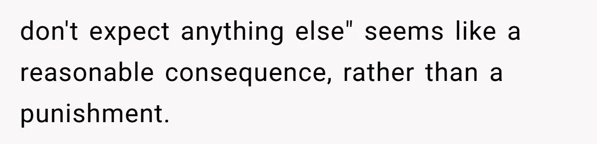 don't expect anything else" seems like a reasonable consequence, rather than a punishment.
