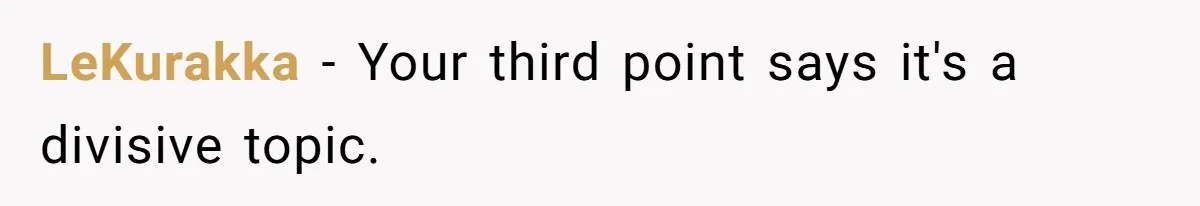 LeKurakka − Your third point says it's a divisive topic.