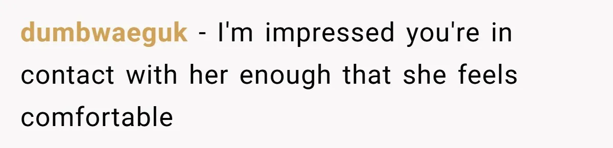 dumbwaeguk − I'm impressed you're in contact with her enough that she feels comfortable