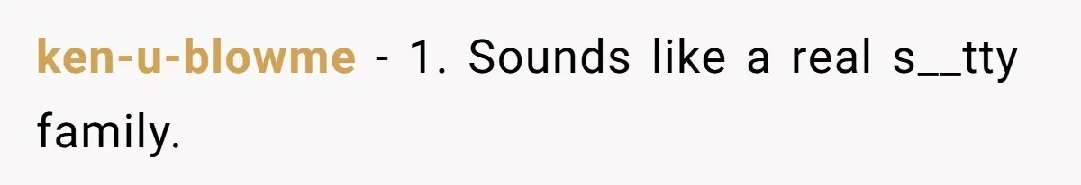 ken-u-blowme − 1. Sounds like a real s__tty family.