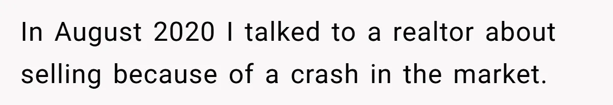 In August 2020 I talked to a realtor about selling because of a crash in the market.