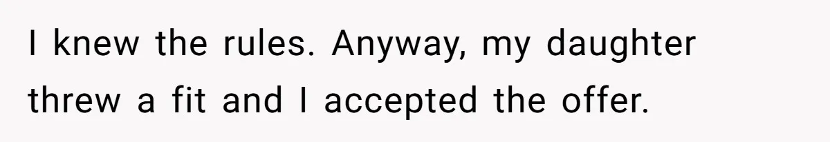 I knew the rules. Anyway, my daughter threw a fit and I accepted the offer.