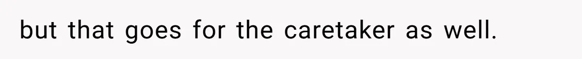 but that goes for the caretaker as well.