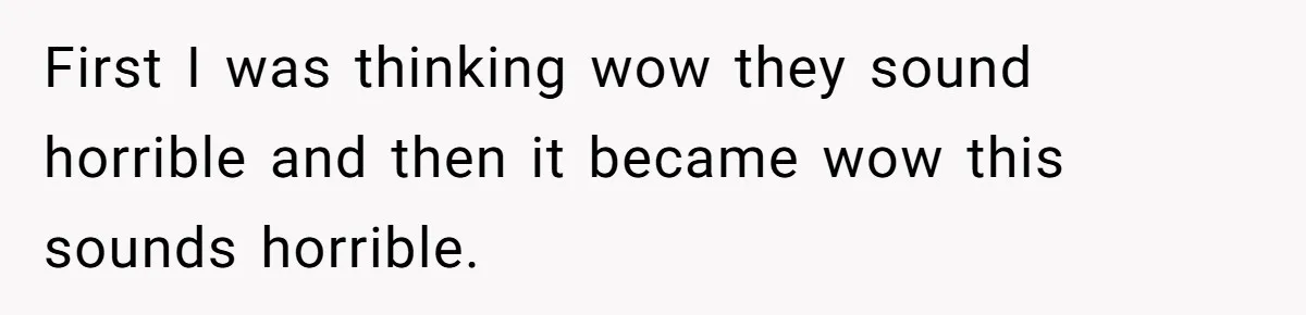 First I was thinking wow they sound horrible and then it became wow this sounds horrible.