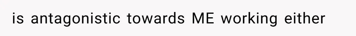 is antagonistic towards ME working either
