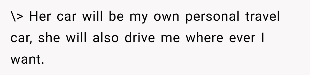 \> Her car will be my own personal travel car, she will also drive me where ever I want.
