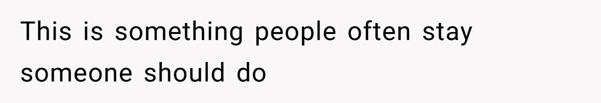 This is something people often stay someone should do