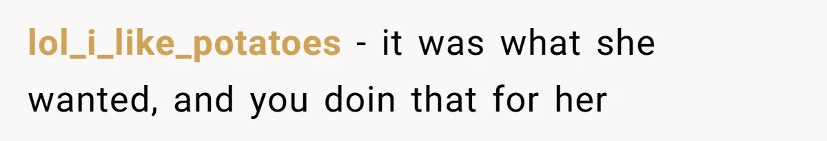 lol_i_like_potatoes − it was what she wanted, and you doin that for her