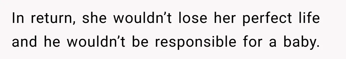 In return, she wouldn’t lose her perfect life and he wouldn’t be responsible for a baby.