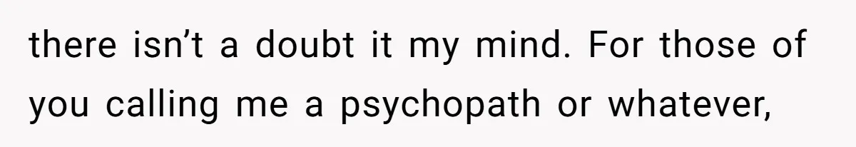 there isn’t a doubt it my mind. For those of you calling me a psychopath or whatever,