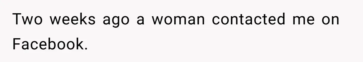 Two weeks ago a woman contacted me on Facebook.