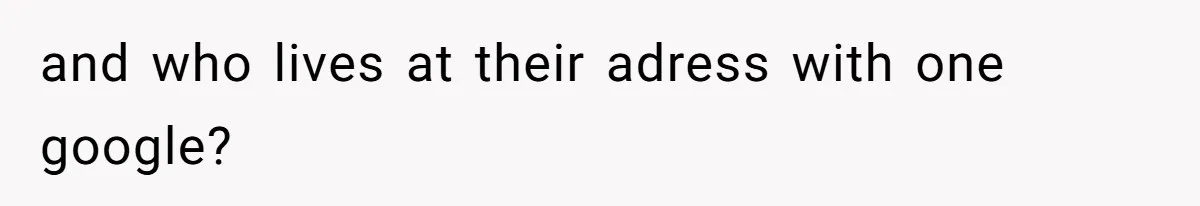 and who lives at their adress with one google?