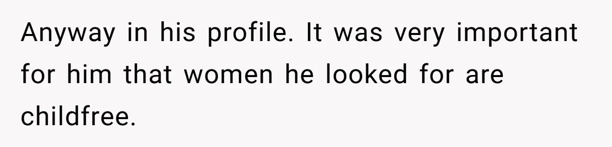 Anyway in his profile. It was very important for him that women he looked for are childfree.