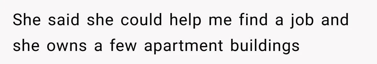 She said she could help me find a job and she owns a few apartment buildings