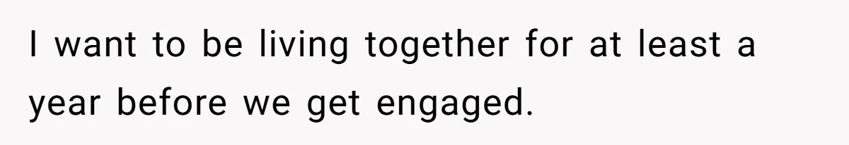 Girlfriend Finds Ring In Drawer, Thinks It’s For Her, Demands Proposal Or Threatens Breakup I want to be living together for at least a year before we get engaged.