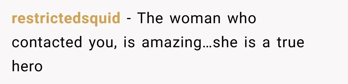 restrictedsquid − The woman who contacted you, is amazing…she is a true hero