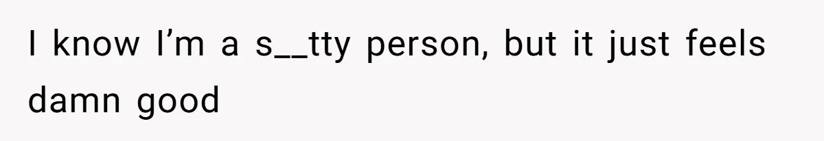 Internet Divided After User Admits Finding Pure Joy In High School Bullies Growing Fat And Unsuccessful I know I’m a s__tty person, but it just feels damn good