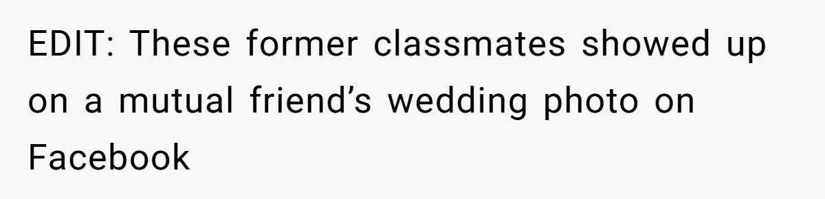 Internet Divided After User Admits Finding Pure Joy In High School Bullies Growing Fat And Unsuccessful EDIT: These former classmates showed up on a mutual friend’s wedding photo on Facebook