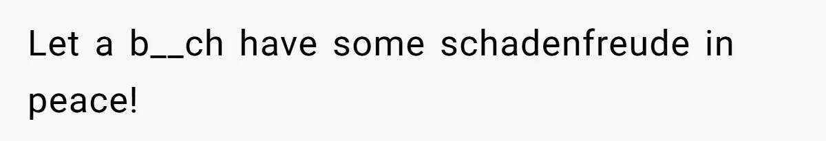 Internet Divided After User Admits Finding Pure Joy In High School Bullies Growing Fat And Unsuccessful Let a b__ch have some schadenfreude in peace!