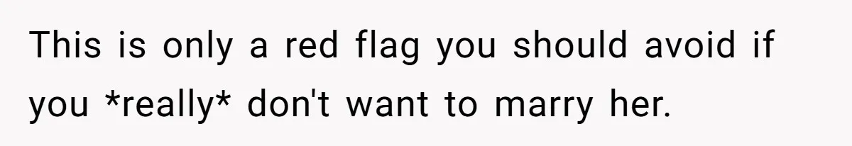 Girlfriend Finds Ring In Drawer, Thinks It’s For Her, Demands Proposal Or Threatens Breakup This is only a red flag you should avoid if you *really* don't want to marry her.
