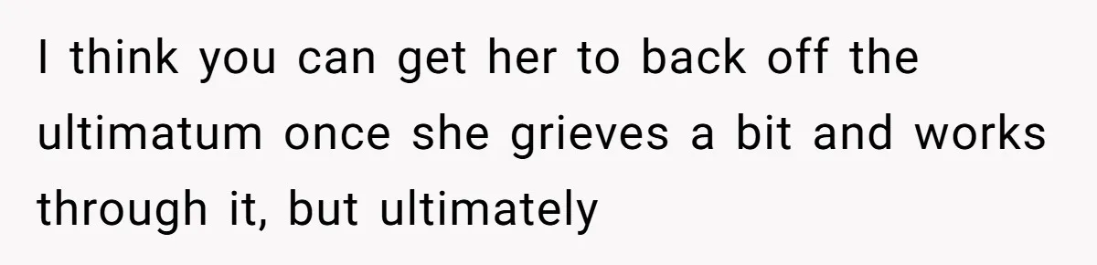 Girlfriend Finds Ring In Drawer, Thinks It’s For Her, Demands Proposal Or Threatens Breakup I think you can get her to back off the ultimatum once she grieves a bit and works through it, but ultimately