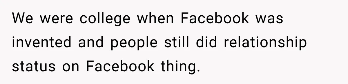 Girlfriend Finds Ring In Drawer, Thinks It’s For Her, Demands Proposal Or Threatens Breakup We were college when Facebook was invented and people still did relationship status on Facebook thing.