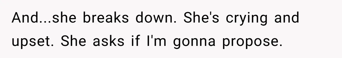 Girlfriend Finds Ring In Drawer, Thinks It’s For Her, Demands Proposal Or Threatens Breakup And...she breaks down. She's crying and upset. She asks if I'm gonna propose.