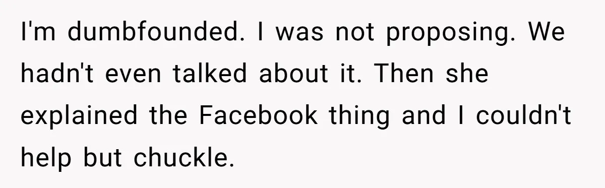 Girlfriend Finds Ring In Drawer, Thinks It’s For Her, Demands Proposal Or Threatens Breakup I'm dumbfounded. I was not proposing. We hadn't even talked about it. Then she explained the Facebook thing and I couldn't help but chuckle.